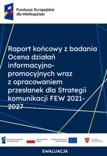 Raport końcowy z badania Ocena działań informacyjno-promocyjnych wraz z opracowaniem przesłanek dla Strategii komunikacji FEW 2021-2027