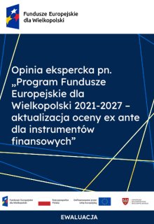 Opinia ekspercka pn. „Program Fundusze Europejskie dla Wielkopolski 2021-2027 – aktualizacja oceny ex ante dla instrumentów finansowych”