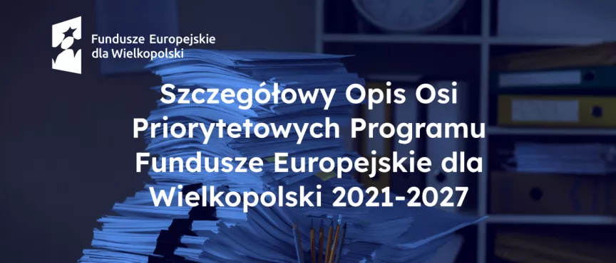 Szczegółowy Opis Osi Priorytetowych Programu Fundusze Europejskie dla Wielkopolski 2021-2027