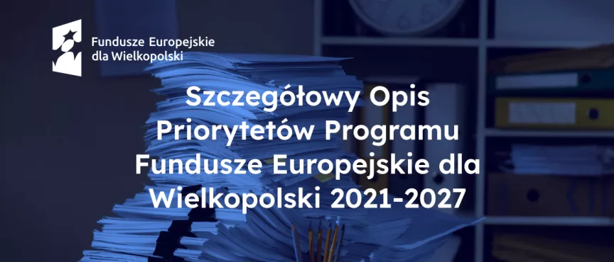 Szczegółowy Opis Priorytetów Programu Fundusze Europejskie dla Wielkopolski 2021-2027