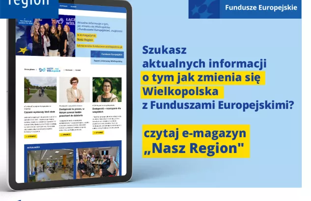 Zdjęcie przedstawia w lewej części tablet ze zdjęciami i tekstami artykułów a po prawej stronie napis "Szukasz aktualnych informacji o tym jak zmienia się Wielkopolska z Funduszami Europejskimi? czytaj e-magazyn "nasz Region""